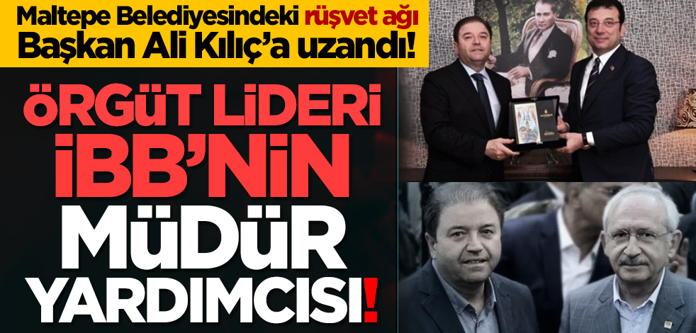 Maltepe Belediyesindeki rüşvet ağı Başkan Ali Kılıç’a uzandı! Örgüt lideri İBB’nin müdür yardımcısı!