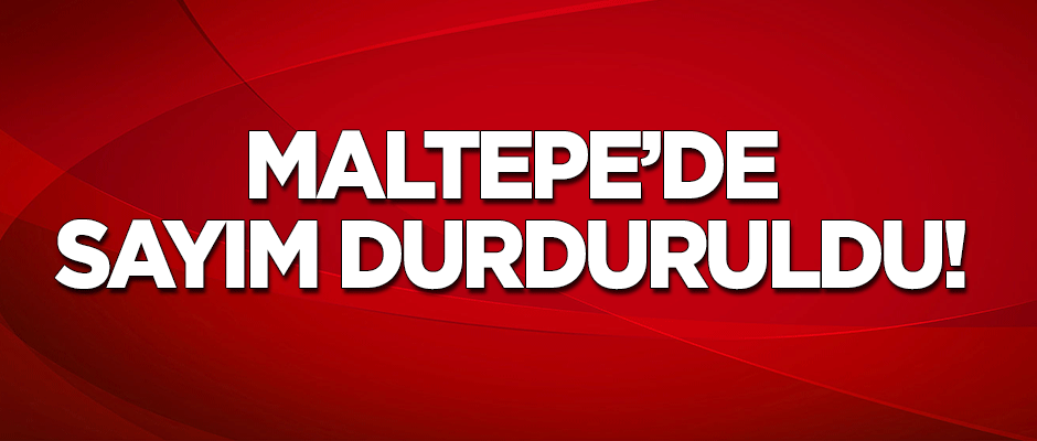 Maltepe'de oy sayımı durduruldu