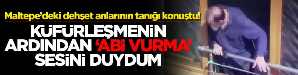 Maltepe’deki dehşet anlarının tanığı konuştu! Küfürleşmenin ardından ‘abi vurma’ sesini duydum