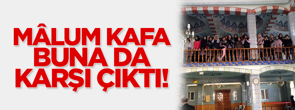 Mâlum kafa 'cami ile okul buluşması'na da karşı çıktı!