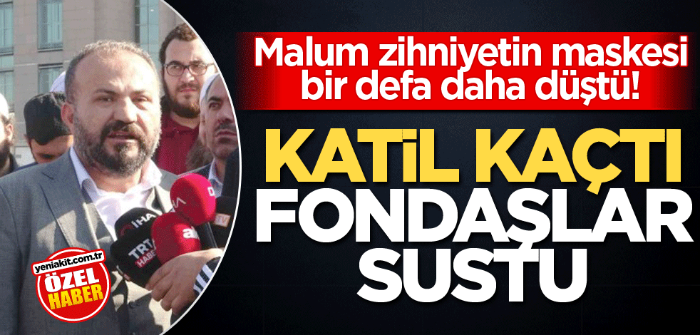 Malum zihniyetin maskesi bir defa daha düştü! Katil kaçtı fondaşlar sustu