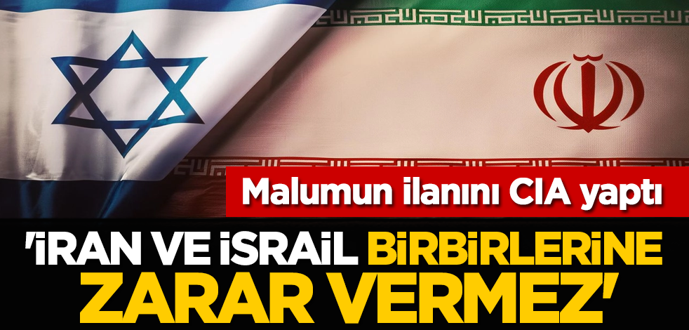 Malumun ilanını CIA yaptı: 'İran ve İsrail birbirlerine zarar vermez'