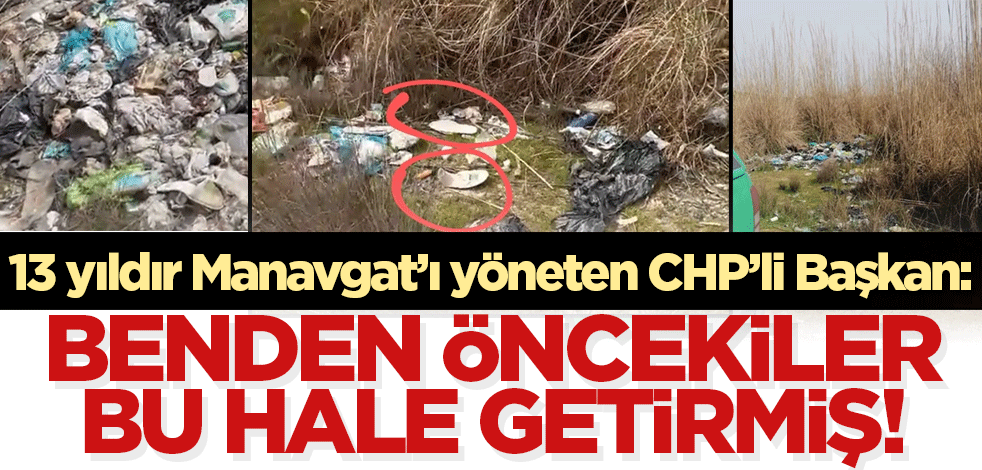 Manavgat Nehri'ni çöpe boğan 13 yıllık CHP'li Başkan kendini böyle savundu: Benden öncekiler yapmış