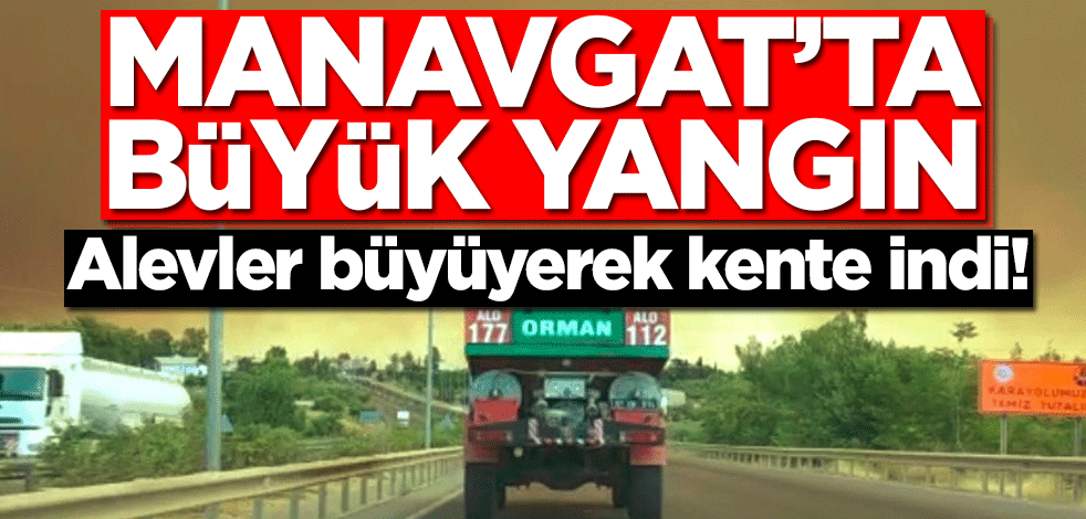 Manavgat’ta büyük yangın