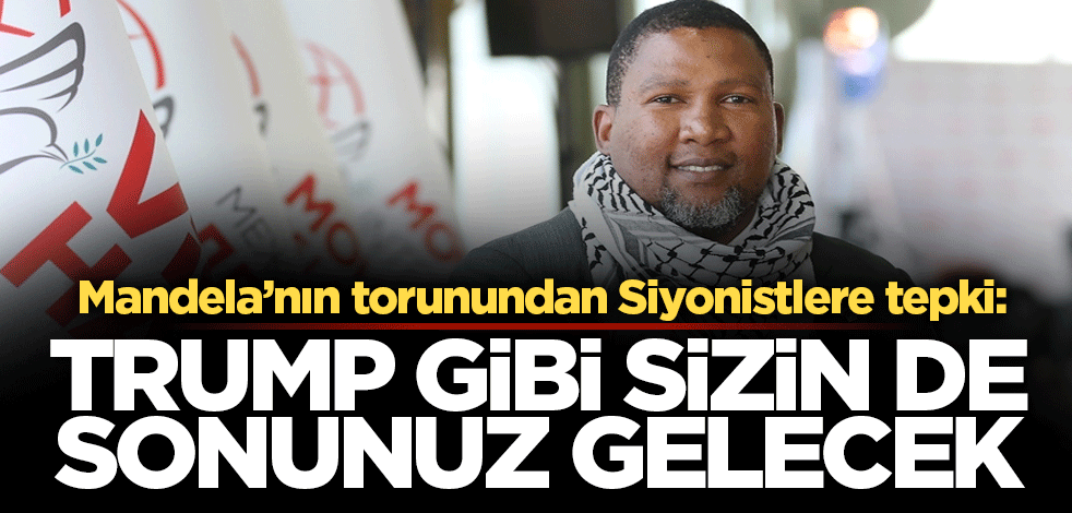 Mandela’nın torunundan İsrail tepkisi: Trump gibi sizin de sonunuz gelecek