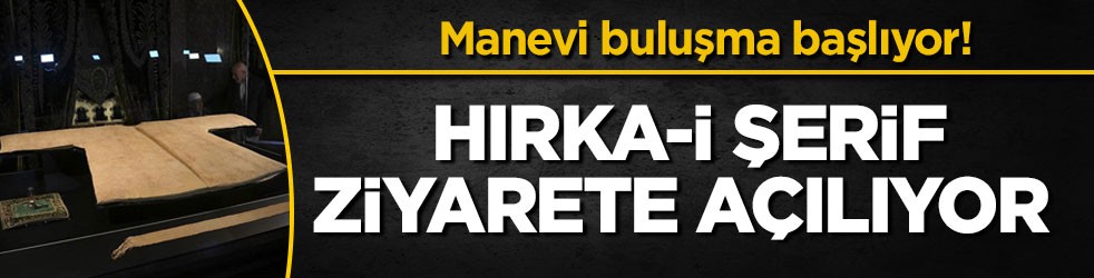 Manevi buluşma başlıyor! Hırka-i Şerif ziyarete açılıyor