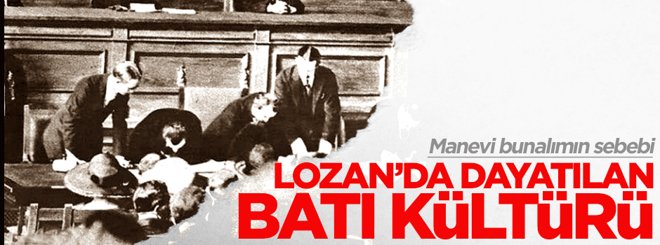Manevi bunalımın sebebi Lozan’da dayatılan Batı kültürü