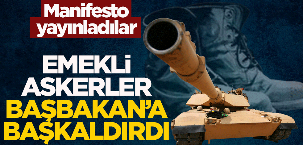 Manifesto yayınladılar! Emekli askerler Başbakan'a başkaldırdı