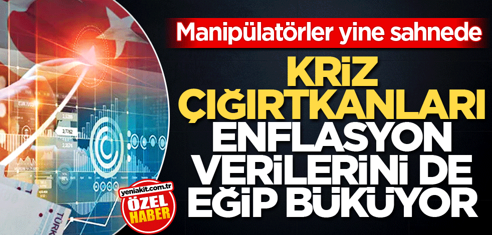 Manipülatörler yine sahnede! Kriz çığırtkanları, enflasyon verilerini de eğip büküyor