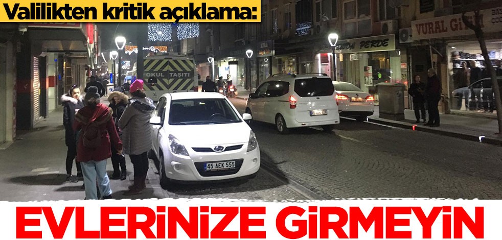 Depremin ardından Manisa Valiliğinden kritik uyarı: Evlerine girmeyin