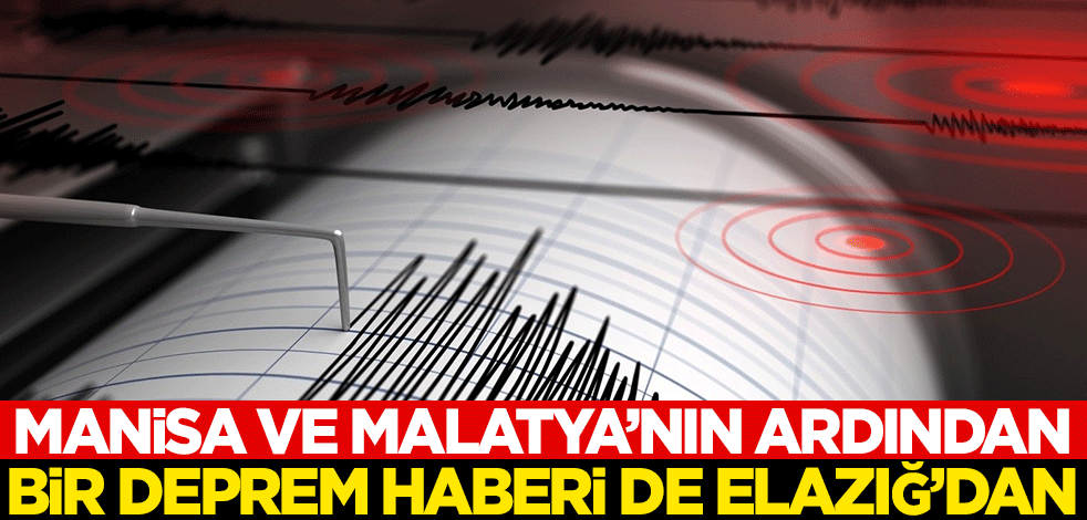 Manisa ve Malatya'nın ardından bir deprem haberi de Elazığ'dan!