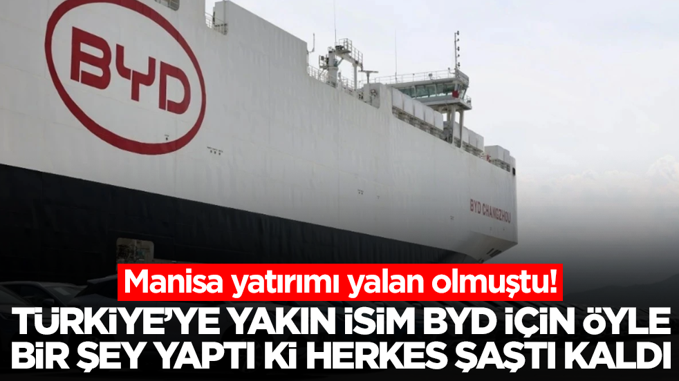 Manisa yatırımı yalan olmuştu: Türkiye'ye yakın isim BYD için öyle bir şey yaptı ki herkes şaştı kaldı