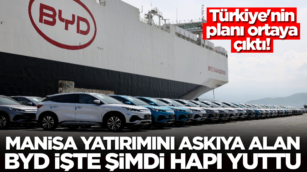 Manisa yatırımını askıya alan BYD İşte şimdi hapı yuttu: Türkiye'nin planı ortaya çıktı