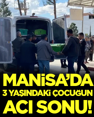 Manisa'da 3 yaşındaki çocuğun acı sonu!