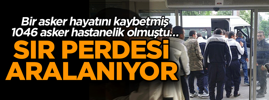 Manisa’da bir asker hayatını kaybetmiş 1046 asker hastanelik olmuştu… Sır perdesi aralanıyor