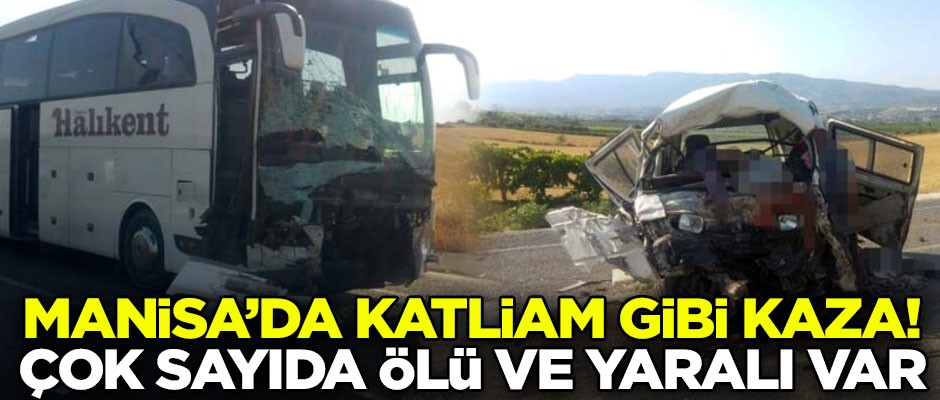 Manisa'da katliam gibi kaza! Çok sayıda ölü ve yaralı var