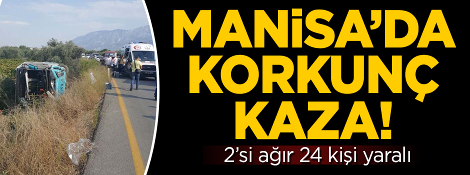 Manisa'da korkunç kaza! 2'si ağır 24 kişi yaralandı