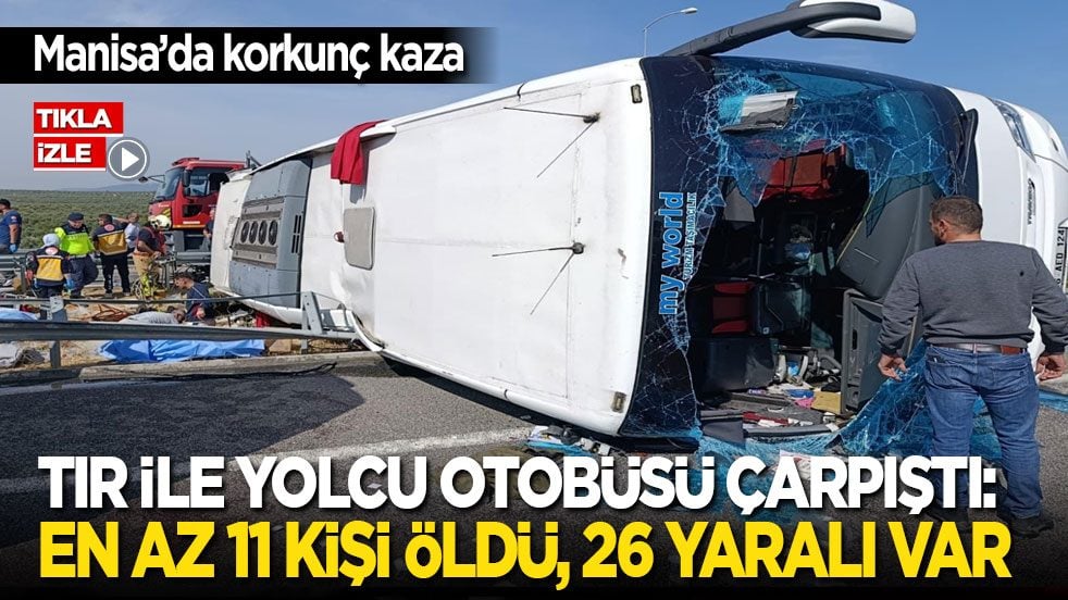 Manisa’da korkunç kaza! TIR ile yolcu otobüsü çarpıştı: En az 11 kişi ölü, 27 kişi yaralandı