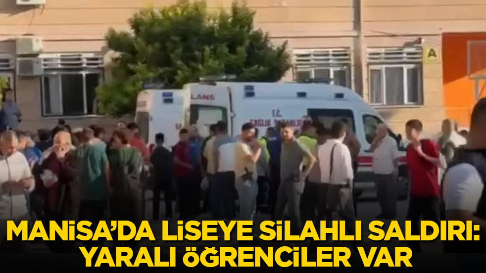 Manisa'da okula silahlı saldırı! Yaralı öğrenciler var