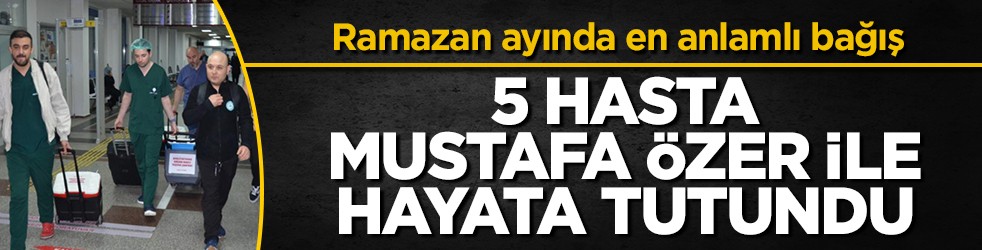 Manisa’da örnek bağış: Beyin ölümü gerçekleşen Mustafa Özer 5 hastaya can oldu!