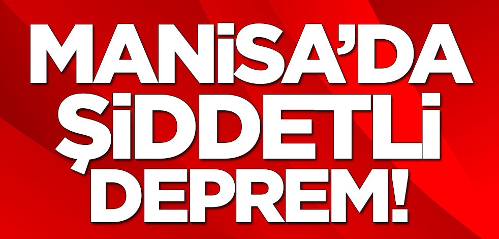Manisa'da şiddetli deprem