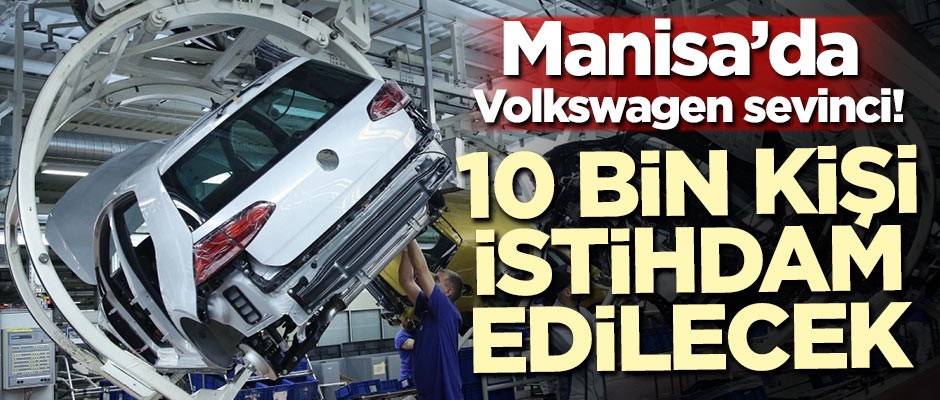 Manisa'da Volkswagen sevinci! 10 bin kişi istihdam edilecek