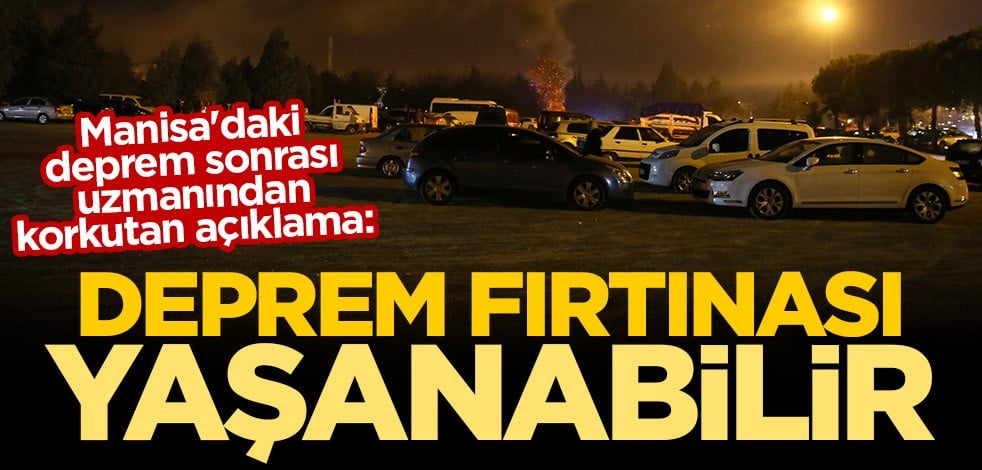 Manisa'daki deprem sonrası uzmanından korkutan açıklama: Deprem fırtınası yaşanabilir