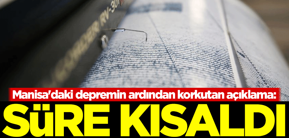 Manisa'daki depremin ardından korkutan açıklama: Süre kısaldı