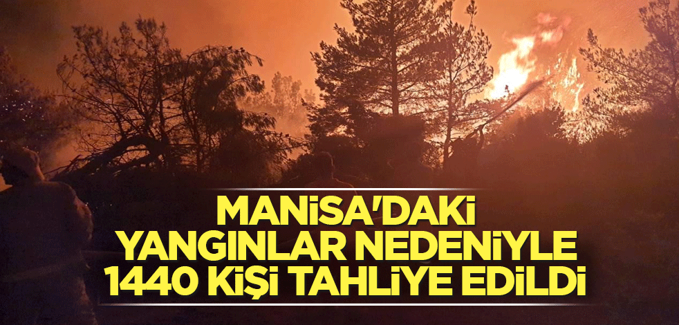 Manisa'daki yangınlar nedeniyle 1440 kişi tahliye edildi