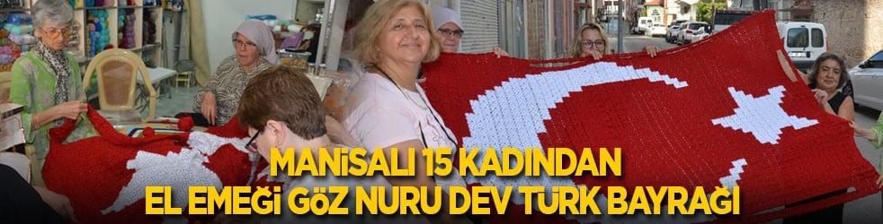Manisalı 15 kadın ilmek ilmek dev Türk bayrağı ördü