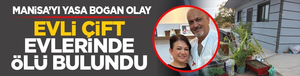Manisa’yı yasa boğan olay: Evli çift evlerinde ölü bulundu