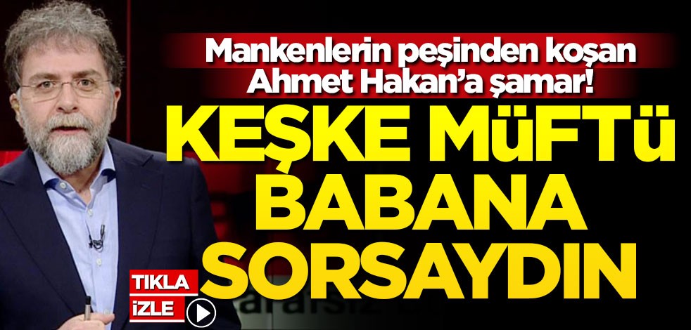 Mankenlerin peşinden koşan Ahmet Hakan’a şamar! Keşke müftü babana sorsaydın