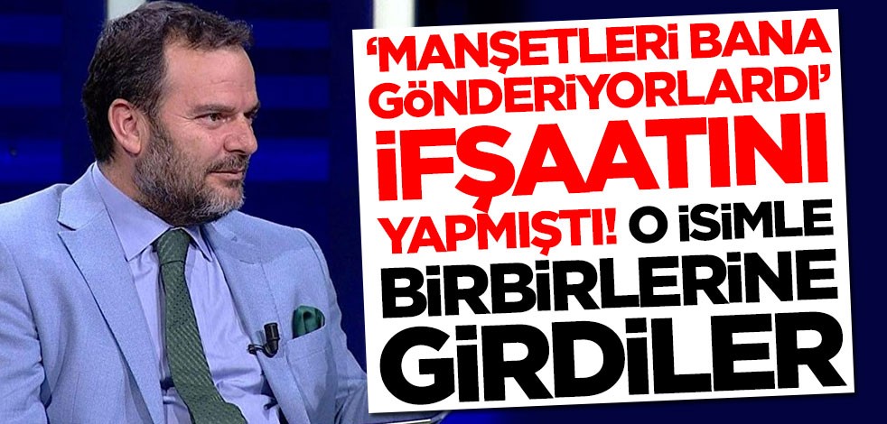 'Manşetleri bana gönderiyorlardı' ifşaatını yapmıştı! O isimle birbirlerine girdiler