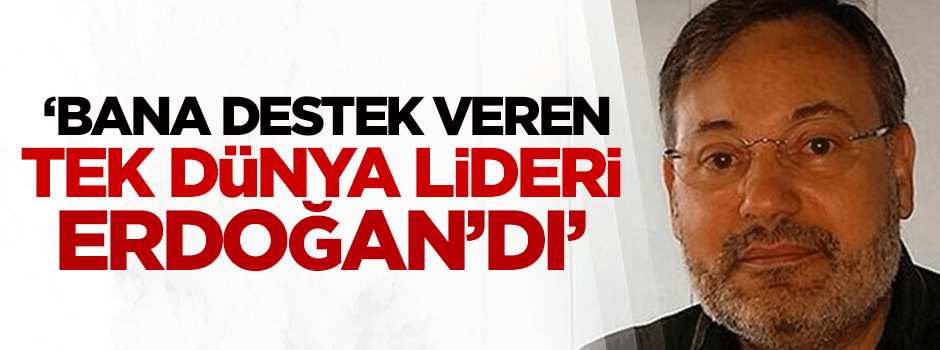 Mansur: Bana destek veren tek dünya lideri Erdoğan'dı