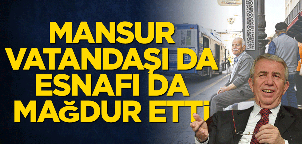 Mansur, vatandaşı da esnafı da mağdur etti