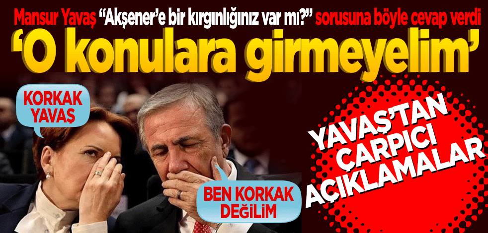 Mansur Yavaş "Akşener’e bir kırgınlığınız var mı?" sorusuna böyle cevap verdi "O konulara girmeyelim"