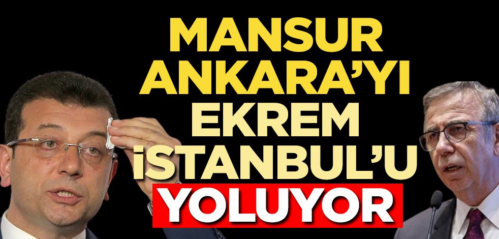 Mansur Yavaş Ankara’yı Ekrem İstanbul’u yoluyor
