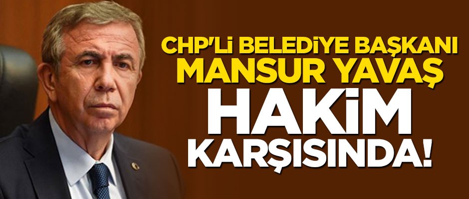 Mansur Yavaş hakim karşısına çıktı