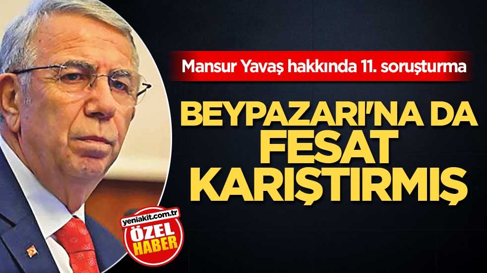 Mansur Yavaş hakkında 11. soruşturma! Beypazarı'na da fesat karıştırmış