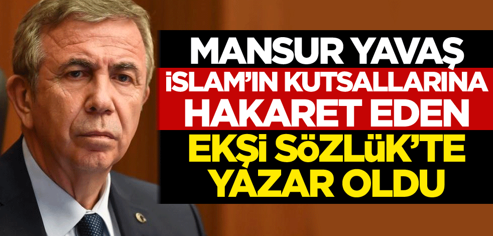 Mansur Yavaş, İslam'ın kutsallarına hakaret eden Ekşi Sözlük'te yazar oldu