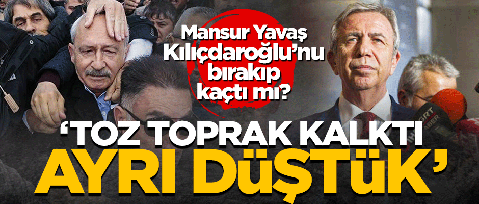 Mansur Yavaş Kılıçdaroğlu'nu bırakıp kaçtı mı?