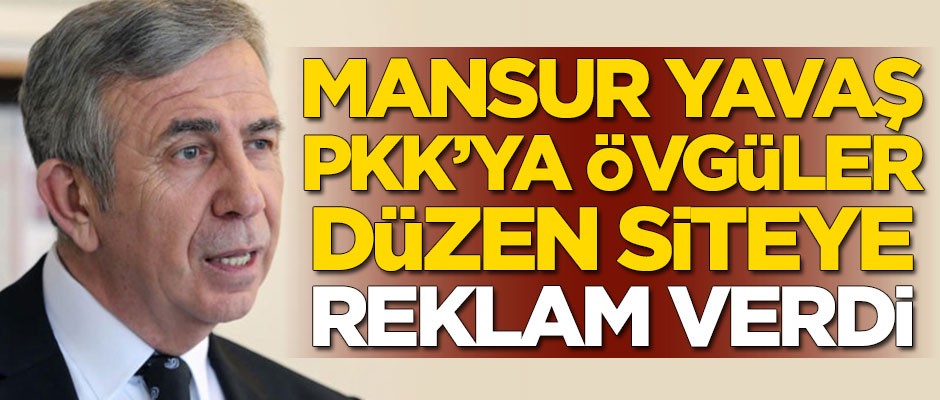 Mansur Yavaş PKK'ya övgüler düzen siteye reklam verdi