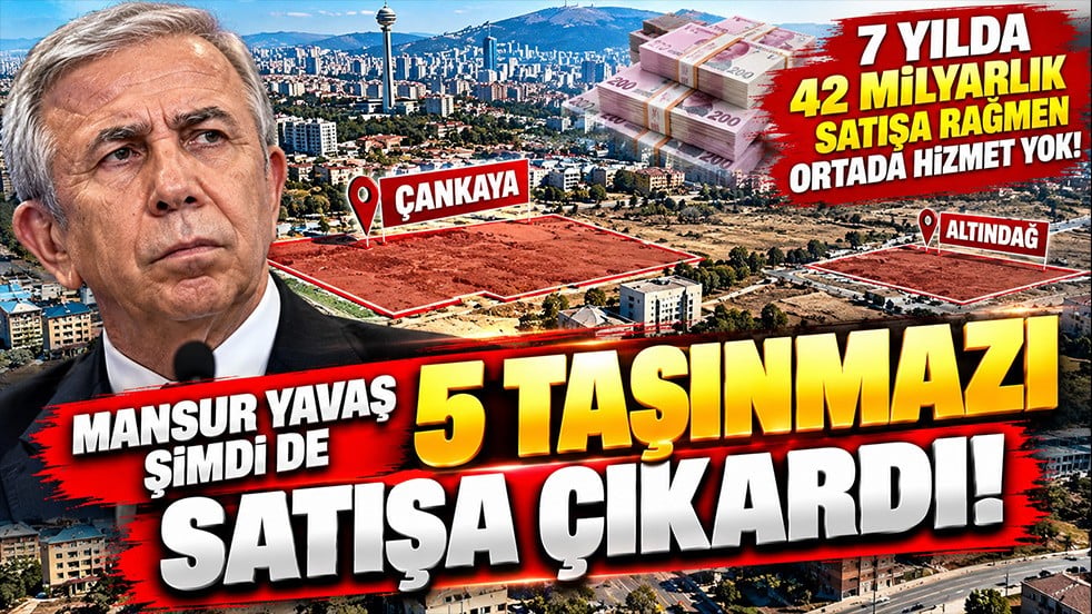 Mansur Yavaş şimdi de 5 taşınmazı satışa çıkardı! 7 yıldaki 42 milyarlık satışa rağmen ortada hizmet yok!