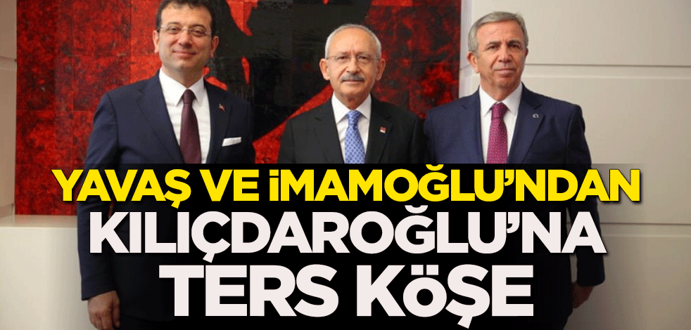Mansur Yavaş ve Ekrem İmamoğlu'ndan Kemal Kılıçdaroğlu'na ters köşe