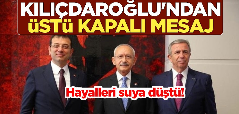 Mansur Yavaş ve Ekrem İmamoğlu'nun hayalleri suya düştü! Kemal Kılıçdaroğlu'ndan üstü kapalı mesaj
