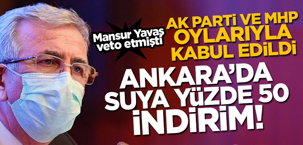 Mansur Yavaş veto etmişti, AK Parti ve MHP oylarıyla kabul edildi! Ankara'da suya yüzde 50 indirim