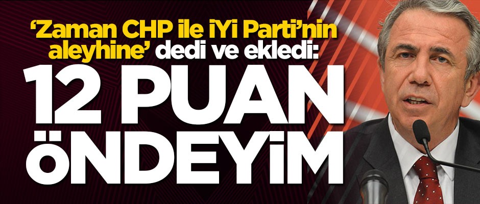 Mansur Yavaş: Zaman CHP ve İYİ Parti'nin aleyhine işliyor