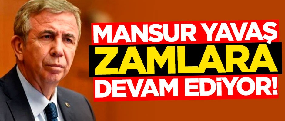 Mansur Yavaş zamlara devam ediyor!