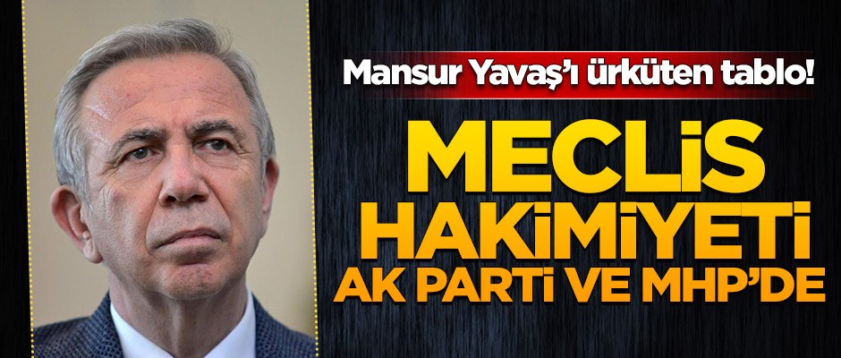 Mansur Yavaş'ı ürküten tablo! Meclis hakimiyet AK Parti ve MHP’li üyelerde