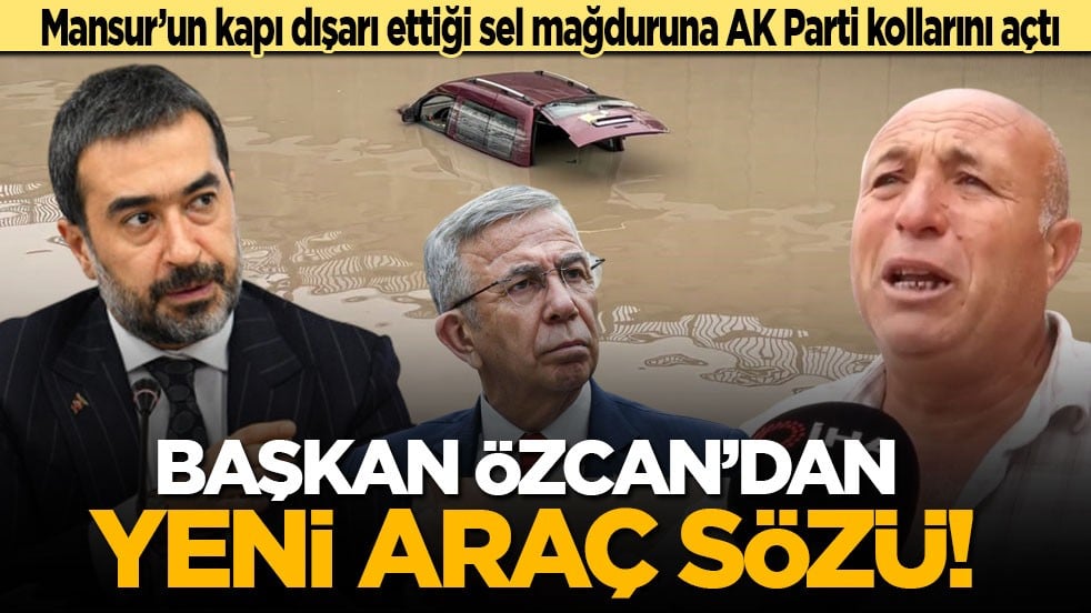 Mansur Yavaş’ın kapı dışarı ettiği sel mağduruna AK Parti kollarını açtı: Başkan Özcan’dan yeni araç sözü